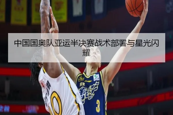 中国国奥队亚运半决赛战术部署与星光闪耀